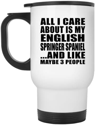 Dizajnsify Sve što me briga je moj engleski Springer Spaniel, bijela putnička šalica 14oz od nehrđajućeg čelika izolirana,